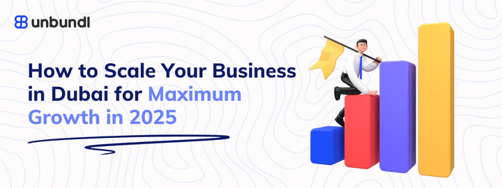 How to Scale Your Business in Dubai for Maximum Growth in 2025